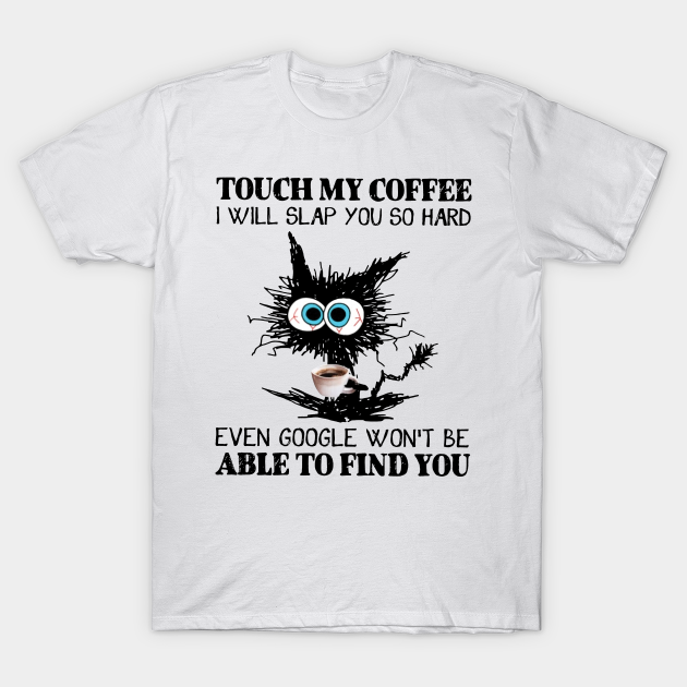 Funny Cat Touch My Coffee I Will Slap You So Hard
